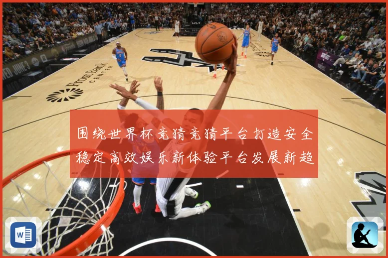 围绕世界杯竞猜竞猜平台打造安全稳定高效娱乐新体验平台发展新趋数据研判