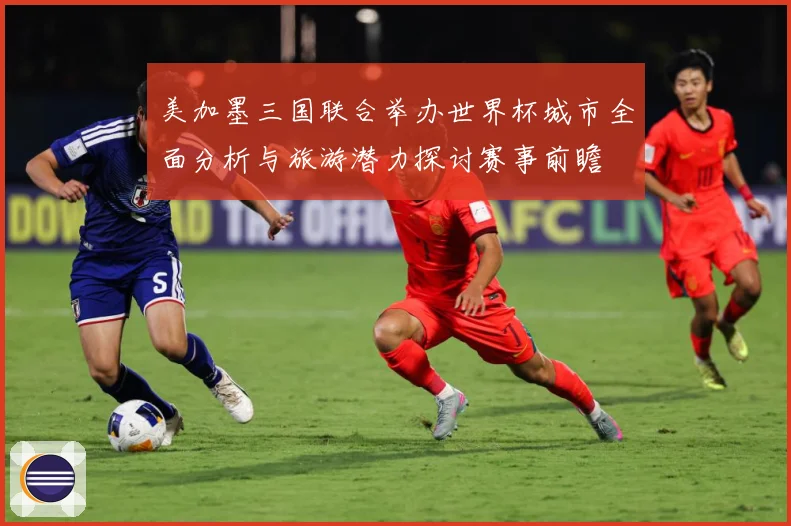 美加墨三国联合举办世界杯城市全面分析与旅游潜力探讨赛事前瞻