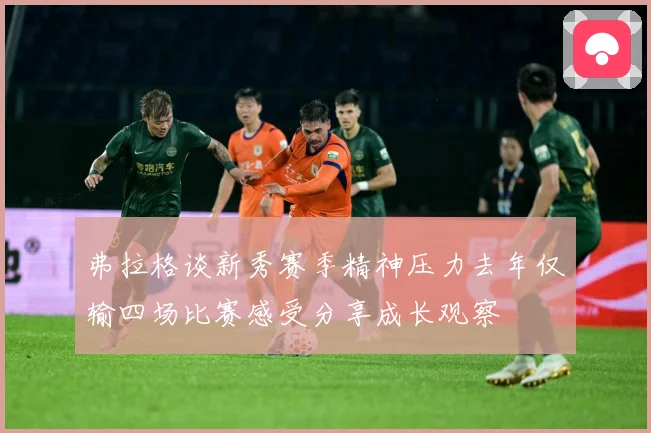 弗拉格谈新秀赛季精神压力去年仅输四场比赛感受分享成长观察