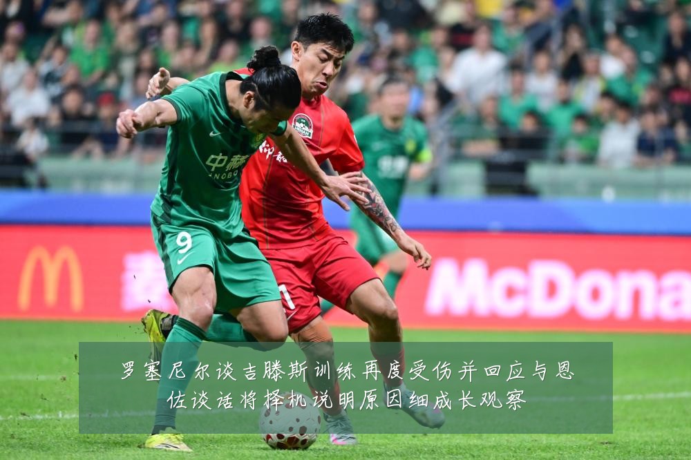 罗塞尼尔谈吉滕斯训练再度受伤并回应与恩佐谈话将择机说明原因细成长观察