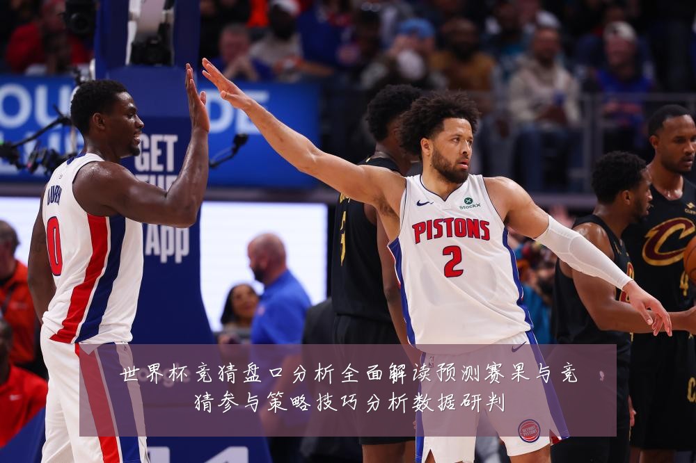 世界杯竞猜盘口分析全面解读预测赛果与竞猜参与策略技巧分析数据研判