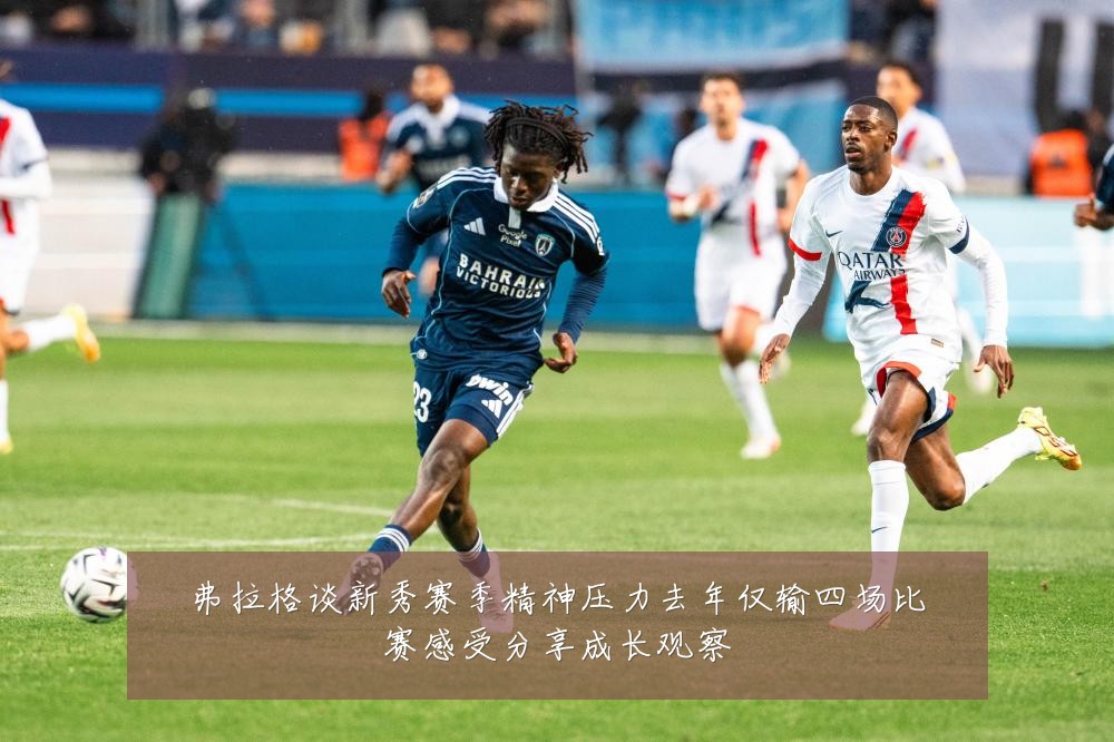 弗拉格谈新秀赛季精神压力去年仅输四场比赛感受分享成长观察